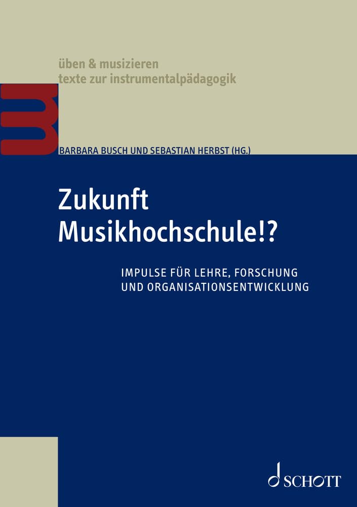 Zukunft Musikhochschule!?: Impulse für Lehre, Forschung und Organisationsentwicklung