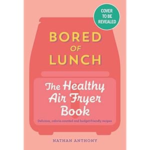 Bored of Lunch: The Healthy Air Fryer Book