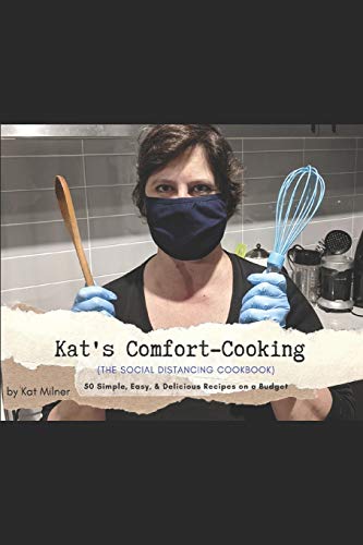 Kat's Comfort-Cooking: (The Social Distancing Cookbook)