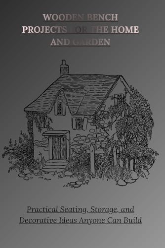 WOODEN BENCH PROJECTS FOR THE HOME AND GARDEN: Practical Seating,