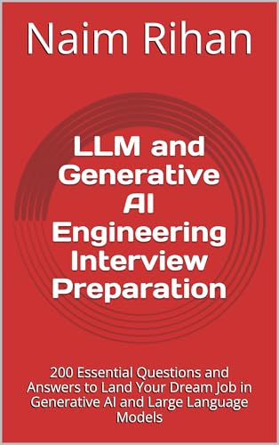 LLM and Generative AI Engineering Interview Preparation: 200 Essential Questions and Answers to Land...