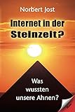 Internet in der Steinzeit?: Was wußten unsere Ahnen? - Norbert Jost 