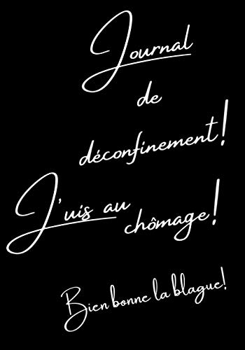 Journal de déconfinement! J'uis au chômage! Bien bonne la blague!: Réflexbook vous propose d'écrire vos ressentis sur les effets du déconfinement avec ... 100 pages 17 x 25 cm (French Edition)