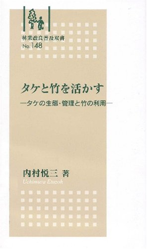 タケと竹を活かす―タケの生態・管理と竹の利用 (林業改良普及双書 (No.148))