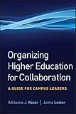 Organizing Higher Education for Collaboration: A Guide for Campus Leaders