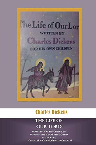 The Life of Our Lord: Written for His Children During the Years 1846 to 1849 by Dickens, Charles, Dickens, Gerald Charles