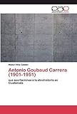 Antonio Goubaud Carrera (1901-1951): sus aportaciones a la etnohistoria en Guatemala (Spanish Edition)