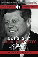 Let's Say Jack Kennedy Killed the Girl 173409186X Book Cover