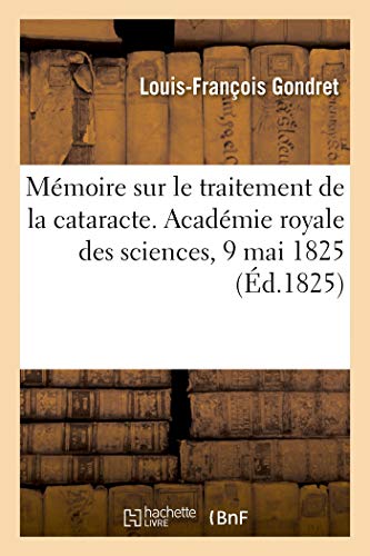 Mémoire Sur Le Traitement de la Cataracte. Académie Royale Des Sciences, 9 Mai 1825 (French Edition)