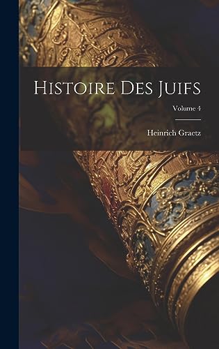 Histoire Des Juifs; Volume 4 (French Edition)