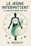 Le jeûne intermittent à transformer ma vie: Comment reprendre le contrôle de son corps, un repas à la fois