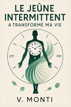 Le jeûne intermittent à transformer ma vie: Comment reprendre le contrôle de son corps, un repas à la fois (French Edition)