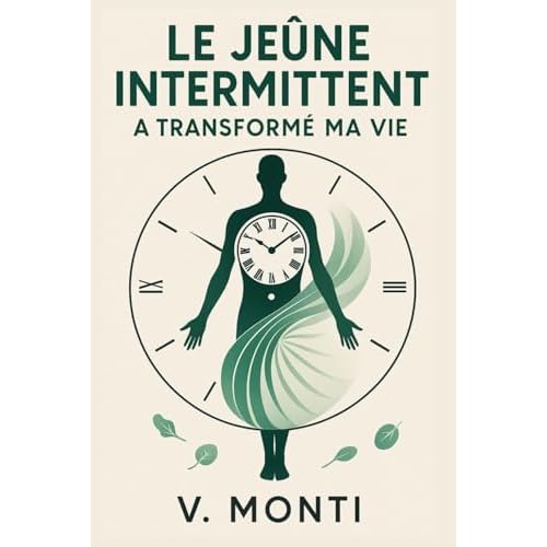 Le jeûne intermittent à transformer ma vie: Comment reprendre le contrôle de son corps, un repas à la fois