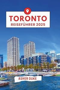 Toronto Reiseführer 2025: Das unverzichtbare Handbuch zu den besten Orten, Top-Sehenswürdigkeiten und geheimen lokalen Orten.