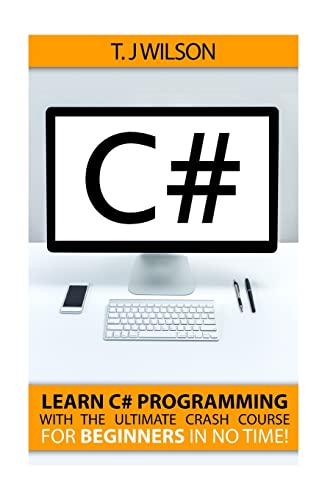 C#: Learn C# Programming with the Ultimate Crash Course for Beginners in no Time! (Programming for Beginners in under 8 hours!)