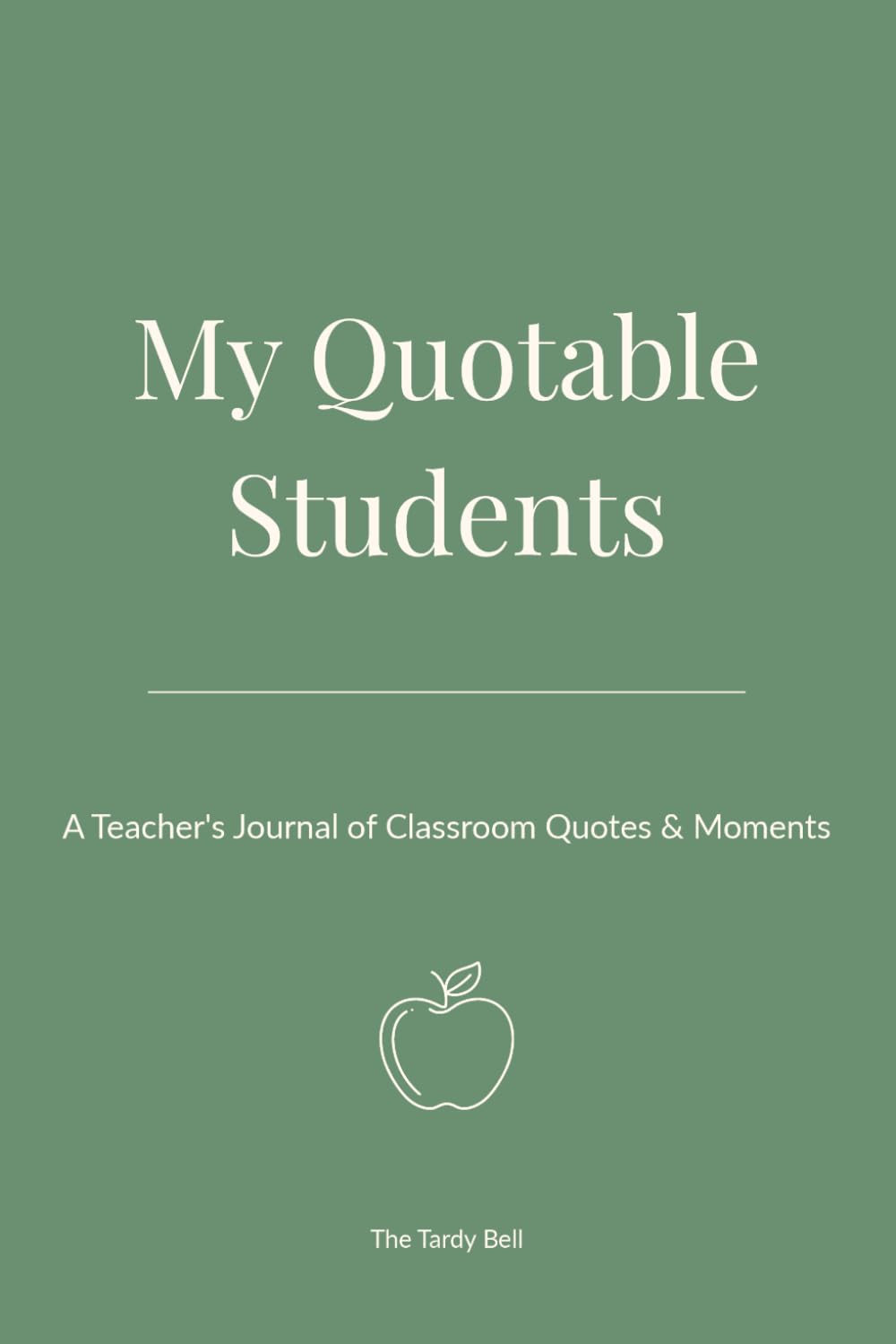 My Quotable Students: A Teacher's Journal of Classroom Quotes & Moments