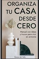 ORGANIZA TU CASA DESDE CERO: Manual con ideas y trucos para vivir en armonía; Transforma Y Organizar Tu Hogar Con Esta Guie (Spanish Edition) B0C2SJ3HQJ Book Cover