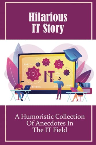 Hilarious IT Story: A Humoristic Collection Of Anecdotes In The