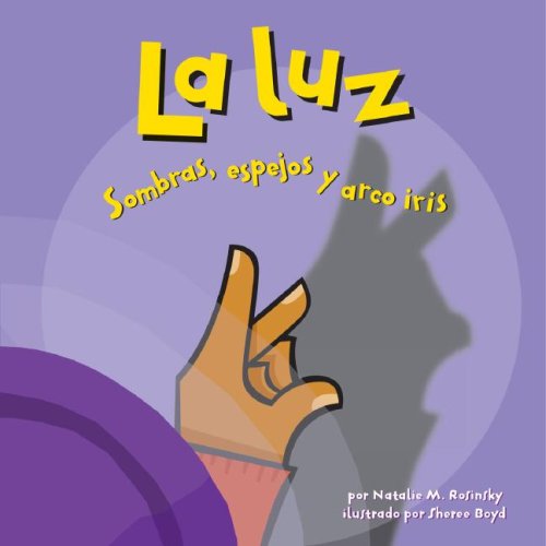 La Luz/Light: Sombras, Espejos Y Arco Iris/ Shadows, Mirrors, and Rainbows (Ciencia Asombrosa) (Spanish Edition)
