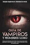 Guía de Vampiros y Hombres Lobo: Todo lo que Querías Saber pero Temías Preguntars sobre Vampiros y Licántropos. 2 Libros - Guía de Vampiros y Guía de Hombres Lobo