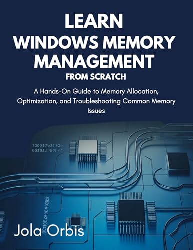 Learn Windows Memory Management from Scratch: A Hands-On Guide to Memory Allocation, Optimization, and Troubleshooting Common Memory Issues