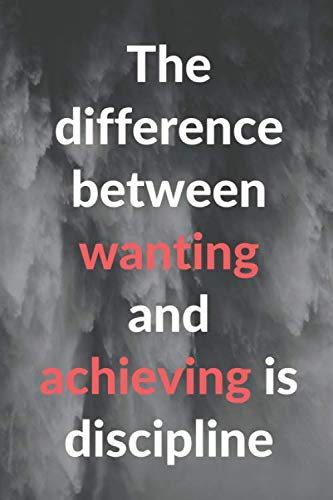 The difference between wanting and achieving is discipline Journal Notebook,Diary: Weekly & Monthly Planner 120 pages
