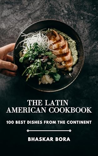 The Latin American Cookbook: 100 Best Dishes From The Continent cover