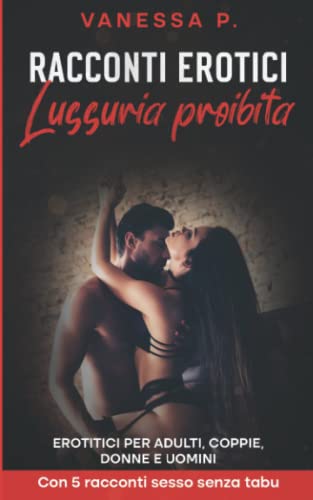 Racconti Erotici - Lussuria Proibita: Erotitici Per Adulti,Coppie, Donne E Uomini - Con 5 Racconti Sesso Senza Tab
