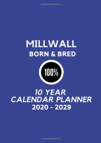 Millwall Born & Bred 100%: 10 Year Calendar Planner 2020 - 2029