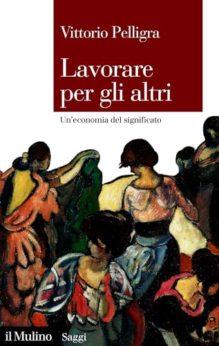 Lavorare per gli altri: Un'economia del significato (Saggi) (Italian Edition)