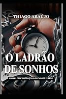 O Ladrão de Sonhos: Como a Procrastinação Sabota o Seu Futuro B0DYZPL9QL Book Cover