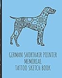  German Shorthair Pointer Memorial Tattoo Sketch Book: Remembering Fido Tattoo Art Paper Pad  Doodle Design  Creative Journaling  Traditional  Rose ... Devotion  Parlors  Artistic Self Expression