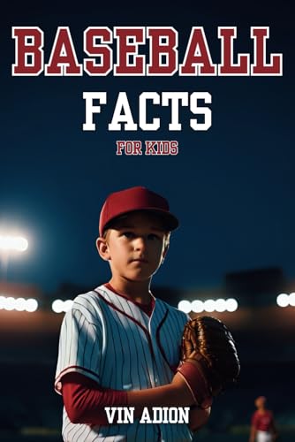 The Baseball Facts for Kids: Explore Interesting Baseball Secrets About the History, Rules, Tips, Tr