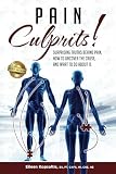 Pain Culprits!: Surprising Truths Behind Pain, How to Uncover the Cause, and What to Do about It