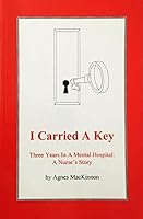 I Carried a Key : Three Years in a Mental Hospital: A Nurse's Story 096804980X Book Cover