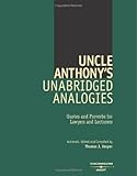 Uncle Anthony's Unabridged Analogies: Quotes and Proverbs for Lawyers and Lecturers
