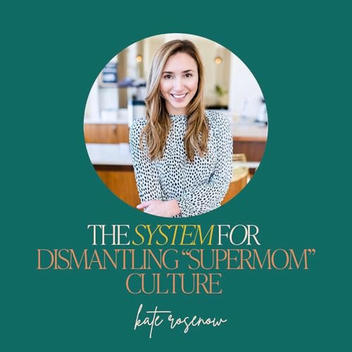 42: The System for Dismantling &ldquo;Supermom&rdquo; Culture with Kate Rosenow