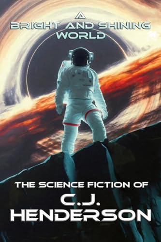 Cover of A Bright and Shining World: The Science Fiction of C. J. Henderson