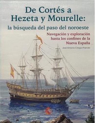 DE CORTÉS A HEZETA Y MOURELLE:LA BÚSQUEDA DEL PASO DEL NOROESTE NAVEGACIÓN Y EXPLORACIÓN