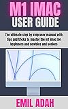  M1 IMAC USER GUIDE: The Ultimate Step By Step User Manual With Tips And Tricks To Master The M1 Imac For Beginners And Newbie’s And Seniors. (English Edition)