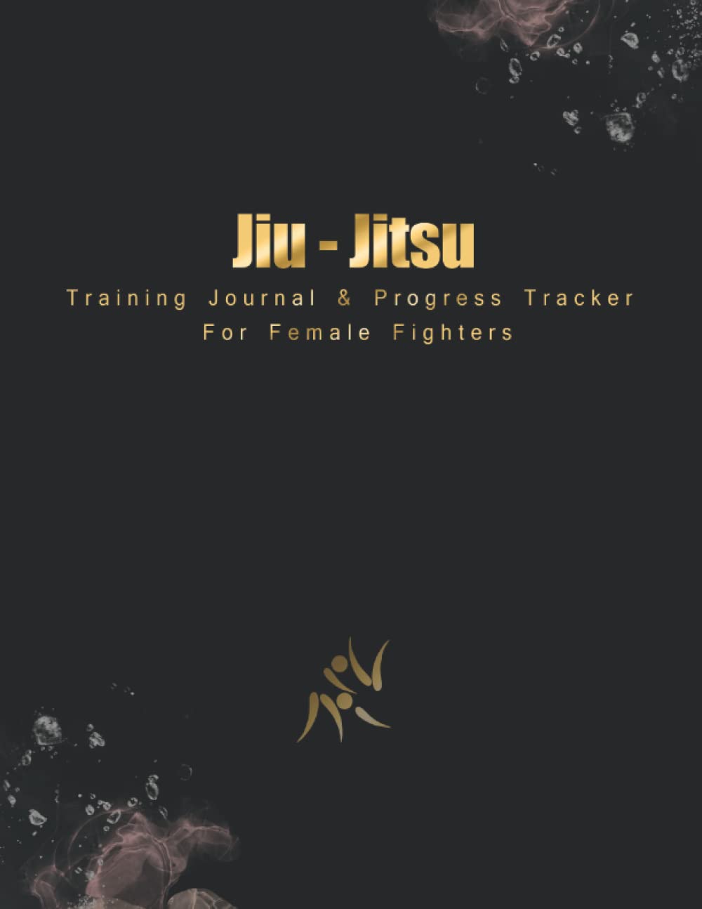 Jiu - Jitsu Training Journal & Progress Tracker for Female Fighters: Daily BJJ Training Journal with Goal Setting, Mind-mapping and Technique Drill Log.
