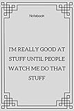  **I\'m really good at stuff until people watch me do that stuff**: Lined Notebook Motivational Quotes ,120 pages ,6x9 , Soft cover, Matte finish