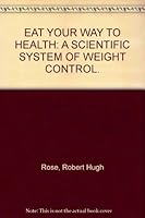 Eat Your Way to Health: a Scientific System of Weight Control B000LIXFTE Book Cover