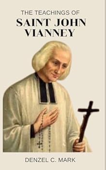 The Teachings Of Saint John Vianney: Nine days novena and litany, devotions, legacy, sermons, thoughts, prayers and reflections to the patron Saint of parish priests