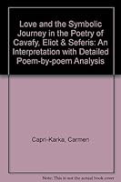 Love and the Symbolic Journey in the Poetry of Cavafy, Eliot & Seferis: An Interpretation with Detailed Poem-by-poem Analysis 0918618215 Book Cover