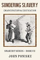 Sundering Slavery Emancipation & Edification: Snakebit Series Book VII 1968640134 Book Cover
