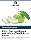 Blüte, Fruchtverhalten und Nährstoffqualität von Guave: Blüte, Fruchtverhalten und ernährungsphysiologische Qualität ausgewählter Guaven-Genotypen
