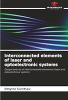 Interconnected elements of laser and optoelectronic systems: Design features of interconnected elements of laser and optoelectronic systems 6206814319 Book Cover