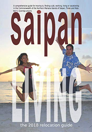 Saipan Living!: Where on Earth is Saipan??? A comprehensive guide for moving to, finding a job, working, living or vacationing in the Northern Mariana Islands of Saipan, Tinian and Rota. Paperback – January 1, 2013