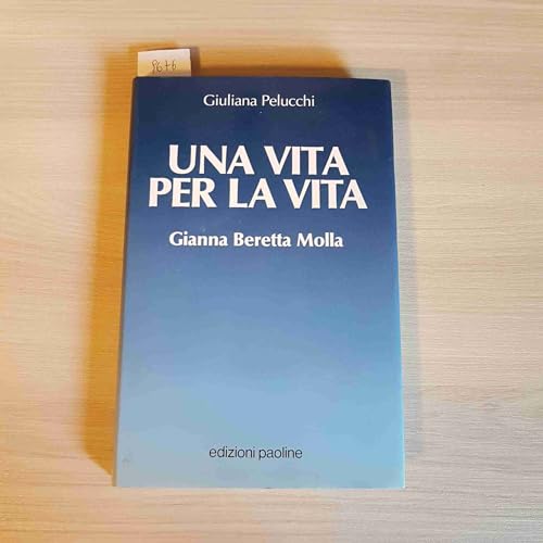 Una vita per la vita. Gianna Beretta Molla